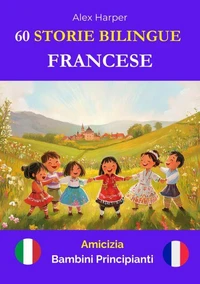 60 Storie Bilingue per Imparare Il Francese : Amicizia per Bambini Principianti