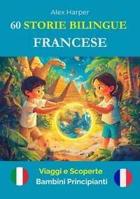 60 Storie Bilingue per Imparare il Francese : Viaggi e Scoperte per Bambini Principianti