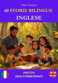 60 Storie Bilingue per Imparare l'Inglese : Amicizia per Adulti Principianti