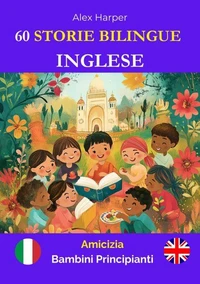 60 Storie Bilingue per Imparare l'Inglese : Amicizia per Bambini Principianti