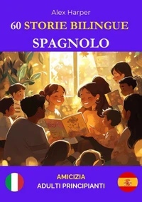 60 Storie Bilingue per Imparare lo Spagnolo: Amicizia per Adulti Principianti