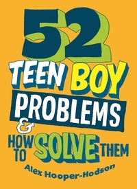 Alex Hooper-Hodson - 52 Teen Boy Problems &amp; How To Solve Them.