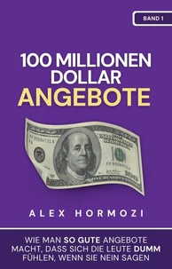 100 Millionen Dollar Angebote: Wie man so gute Angebote macht, dass sich die Leute dumm fühlen, wenn sie Nein sagen