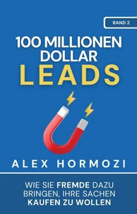 100 Millionen Dollar Leads: Wie Sie Fremde dazu bringen, Ihre Sachen kaufen zu wollen