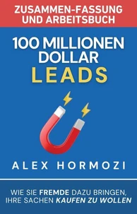 100 Millionen Dollar Leads Zusammen-fassung und Arbeitsbuch: Wie Sie Fremde dazu bringen, Ihre Sachen kaufen zu wollen