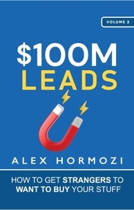  Alex Hormozi - $100M Leads: How to Get Strangers to Want to Buy Your Stuff - Acquisition.com $100M Series, #2.