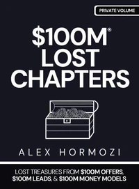 $100M LOST CHAPTERS: Lost Treasures from $100M Offers, $100M Leads, and $100M Money Models