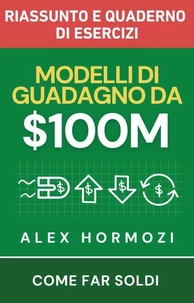 $100M Modelli di guadagno Riassunto e quaderno di esercizi: Come far soldi