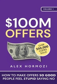  Alex Hormozi - $100M Offers: How To Make Offers So Good People Feel Stupid Saying No - Acquisition.com $100M Series, #1.