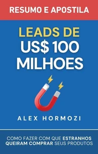 Leads de US$100 milhões – Resumo e apostila: Como fazer com que estranhos queiram comprar seus produtos