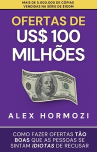 Ofertas de US$ 100 milhões: Como fazer ofertas tão boas que as pessoas se sintam idiotas de recusar