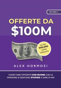Offerte da $100M: Come Fare Offerte Così Buone Che Le Persone Si Sentano Stupide A Dire Di No
