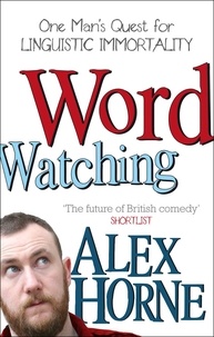 Alex Horne - Wordwatching - One Man's Quest for Linguistic Immortality.