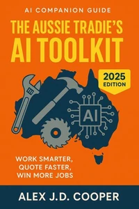The Aussie Tradie's AI Toolkit - Work Smarter, Quote Faster, Win More Jobs