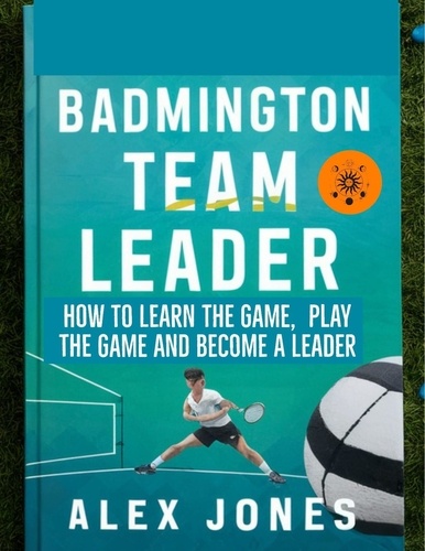  Alex Jones - Badminton Team Leader: How to Learn the game, play the game and become a leader - Sports, #11.