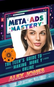  Alex Jones - Meta Ads Mastery: The Teen’s Guide to Making Money Online - Make Money Online For Beginners, #7.