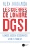 Les guerres de l'ombre de la DGSI. Plongée au coeur des services secrets français