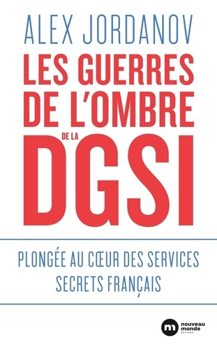 Les guerres de l'ombre de la DGSI. Plongée au coeur des services secrets français