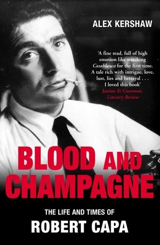 Alex Kershaw - Blood &amp; Champagne - The Life and Times of Robert Capa.