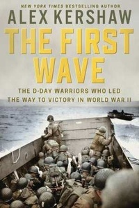 Alex Kershaw - The first wave the D-Day warriors who led the way to victory in WWII.