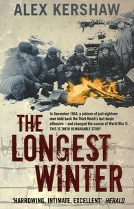 Alex Kershaw - The Longest Winter - The Epic Story of World War II's Most Decorated Platoon.