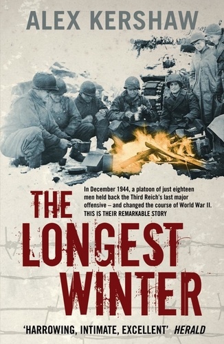 Alex Kershaw - The Longest Winter - The Epic Story of World War II's Most Decorated Platoon.
