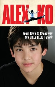 Alex Ko - Alex Ko - From Iowa to Broadway, My Billy Elliot Story.