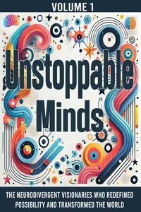Unstoppable Minds: The Neurodivergent Visionaries Who Redefined Possibility and Transformed the World