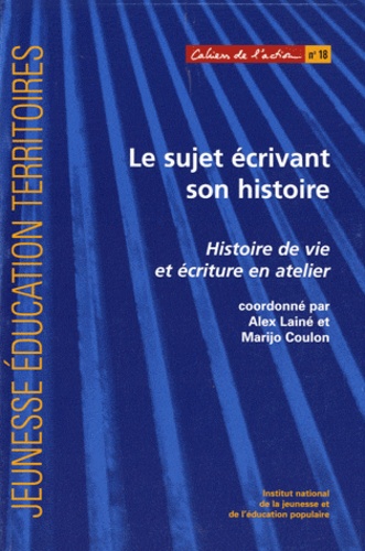 Alex Lainé et Marijo Coulon - Le sujet écrivant son histoire - Histoire de vie et écriture en atelier.