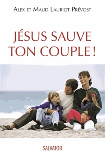 Alex Lauriot Prévost et Maud Lauriot Prévost - Jésus sauve ton couple !.