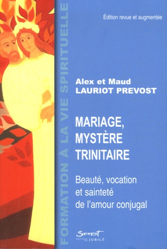 Alex Lauriot Prévost et Maud Lauriot Prévost - Mariage, mystère trinitaire - Beauté, vocation et sainteté de l'amour conjugal.