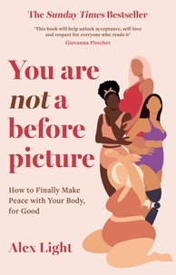 Alex Light - You Are Not a Before Picture - How to finally make peace with your body, for good.