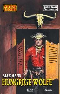 Western Legenden 83: Hungrige Wölfe