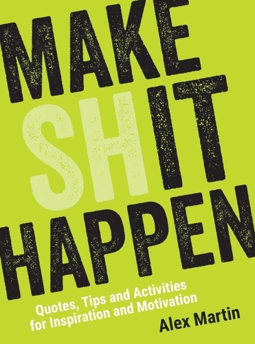 Make (Sh)it Happen. Quotes, Tips and Activities for Inspiration and Motivation