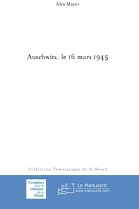 Alex Mayer - Auschwitz, le 16 mars 1945.