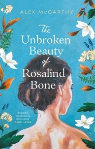 Alex McCarthy - The Unbroken Beauty of Rosalind Bone - A powerful and intimate story set within the Welsh valleys, full of mystery and suspense.