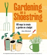 Alex Mitchell - Gardening on a Shoestring: 100 Creative Ideas.