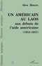 Alex Moore - Un Américain au Laos - Aux débuts de l'aide américaine, 1954-1957.