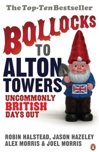 Alex Morris et Jason Hazeley - Bollocks to Alton Towers - Uncommonly British Days Out.