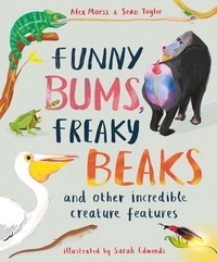Alex Morss et Sean Taylor - Funny Bums, Freaky Beaks - and Other Incredible Creature Features.