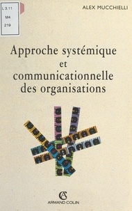 Alex Mucchielli - Approche systémique et communicationnelle des organisations.
