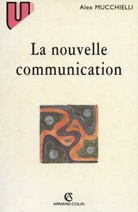 Alex Mucchielli - La nouvelle communication - Épistemologie des sciences de l'information-communication.