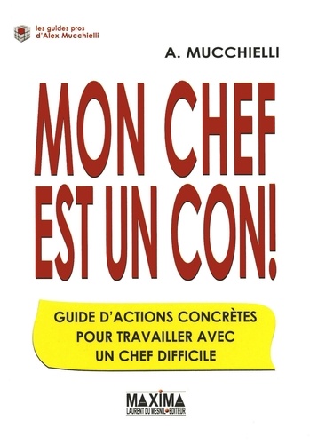 Mon chef est un con !. Guide d'actions concrètes pour travailler avec un chef difficile