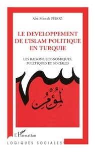 Alex Mustafa Pekoz - Le développement de l'Islam politique en Turquie - Les raisons économiques, politiques et sociales.