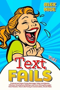 Text Fails: Comical and Super Funny Messages Jokes and Memes, Hilarious Smartphone Mishaps and Gone Wrong Messages from Parents. How to Be Funny in Conversation, Drunk Texts