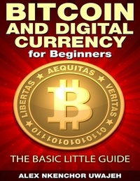  Alex Nkenchor Uwajeh - Bitcoin and Digital Currency for Beginners: The Basic Little Guide.