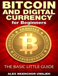 Bitcoin and Digital Currency for Beginners: The Basic Little Guide