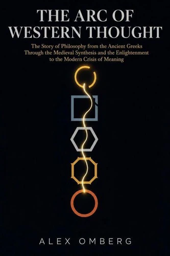 The Arc of Western Thought: The Story of Philosophy from the Ancient ...