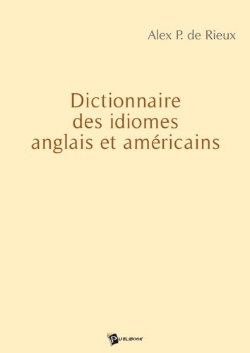 Alex P. de Rieux - Dictionnaire des idiomes anglais et americains.