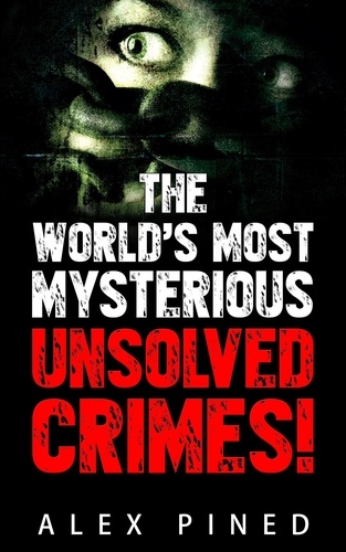  Alex Pined - The World’s Most Mysterious Unsolved Crimes! - True Crime Series, #3.